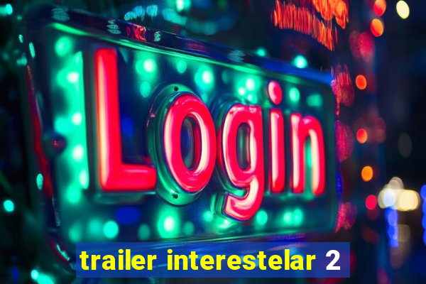 trailer interestelar 2